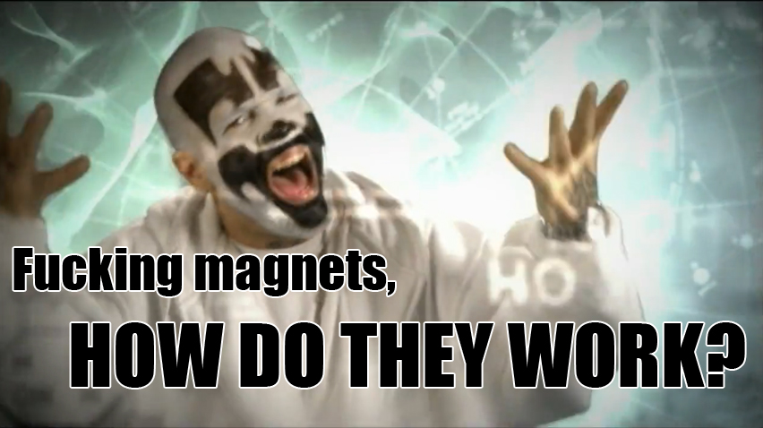 magnets how do they work. Fucking magnets, how do they